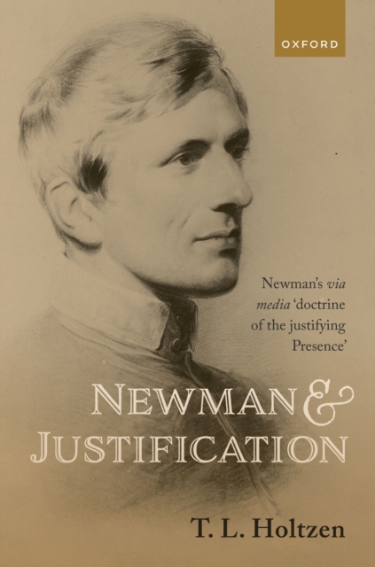 Newman and Justification : Newman's via media 'doctrine of the justifying Presence', EPUB eBook