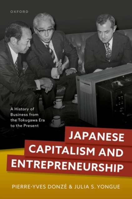 Japanese Capitalism and Entrepreneurship : A History of Business from the Tokugawa Era to the Present, Hardback Book