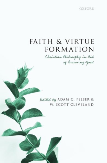 Faith and Virtue Formation : Christian Philosophy in Aid of Becoming Good, Hardback Book