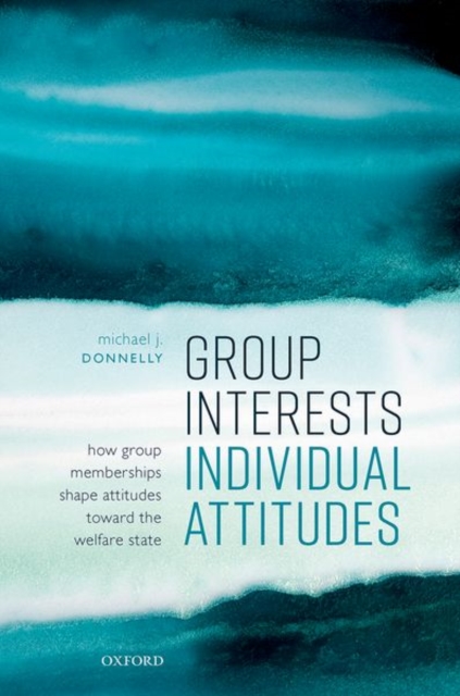 Group Interests, Individual Attitudes : How Group Memberships Shape Attitudes Towards the Welfare State, Hardback Book