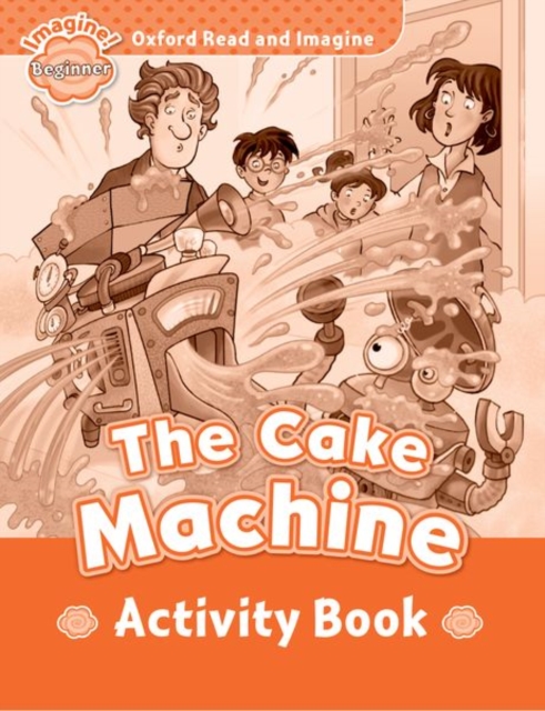 Oxford Read and Imagine: Beginner:: The Cake Machine activity book, Paperback / softback Book