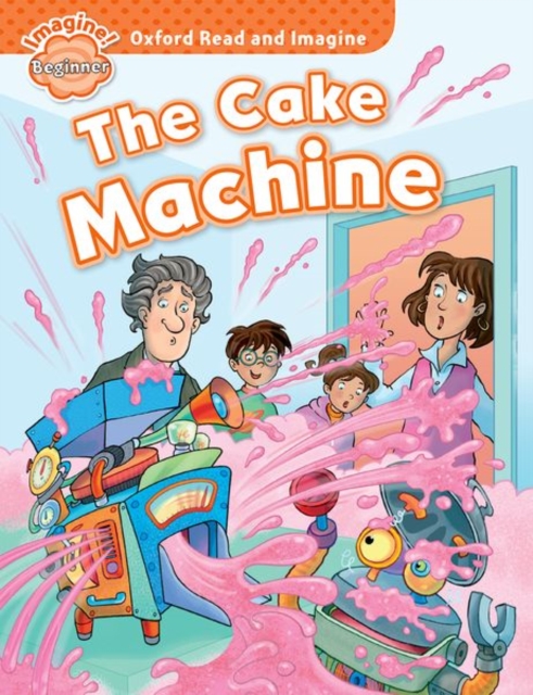 Oxford Read and Imagine: Beginner:: The Cake Machine, Paperback / softback Book