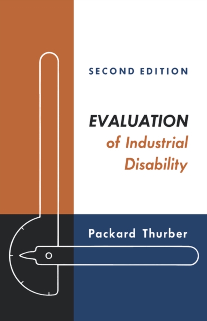 Evaluation of Industrial Disability : Prepared by the Committee of the California Medical Association and Industrial Accident Commission of the State of California for Standardization of Joint Measure, Hardback Book