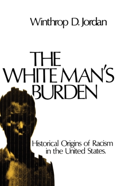 The White Man's Burden : Historical Origins of Racism in the United States, Paperback / softback Book