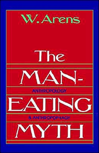 The Man-Eating Myth : Anthropology and Anthropophagy, Paperback / softback Book