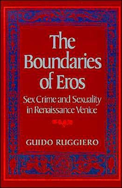 The Boundaries of Eros : Sex Crime and Sexuality in Renaissance Venice, Hardback Book