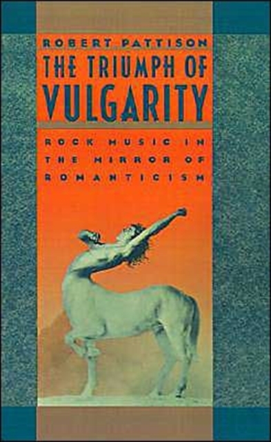 The Triumph of Vulgarity : Rock Music in the Mirror of Romanticism, Hardback Book