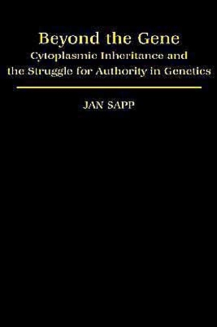 Beyond the Gene : Cytoplasmic Inheritance and the Struggle for Authority in Genetics, Hardback Book