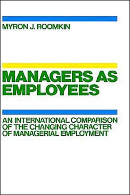 Managers as Employees : An International Comparison of the Changing Character of Managerial Employment, Hardback Book