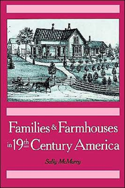 Families and Farmhouses in Nineteenth-Century America : Vernacular Design and Social Change, Hardback Book