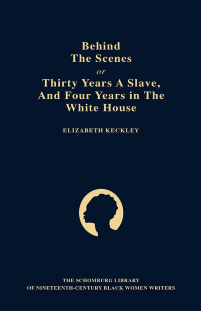 Behind the Scenes : or, Thirty Years a Slave, and Four Years in the White House, Hardback Book