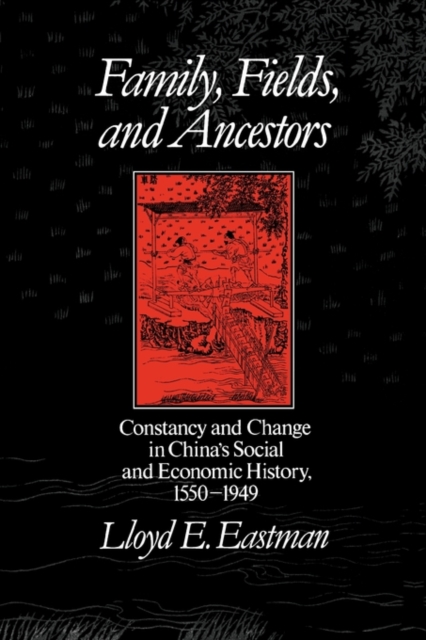 Family, Field and Ancestors : Constancy and Change in China's Social and Economic History, 1550-1949, Paperback / softback Book