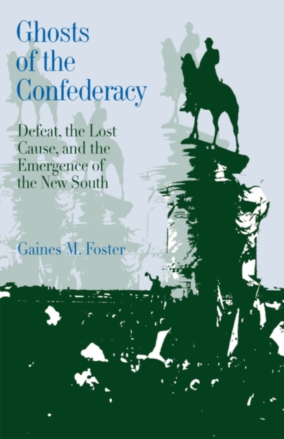 Ghosts of the Confederacy : Defeat, the Lost Cause, and the Emergence of the New South 1865 to 1913, Paperback / softback Book