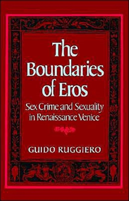 The Boundaries of Eros : Sex Crime and Sexuality in Renaissance Venice, Paperback / softback Book