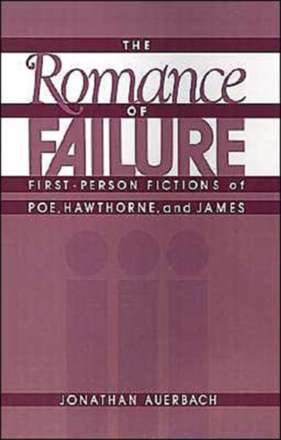 The Romance of Failure : The First-Person Fictions of Poe, Hawthorne, and James, Hardback Book