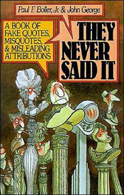 They Never Said It : A Book of Fake Quotes, Misquotes, and Misleading Attributions, Paperback / softback Book
