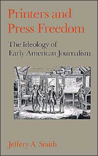 Printers and Press Freedom : The Ideology of Early American Journalism, Paperback / softback Book