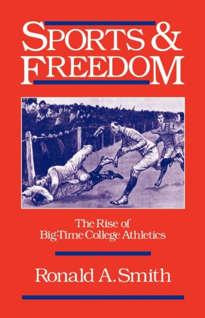 Sports and Freedom : The Rise of Big-Time College Athletics, Paperback / softback Book