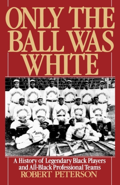 Only the Ball Was White : A History of Legendary Black Players and All-Black Professional Teams, Paperback / softback Book