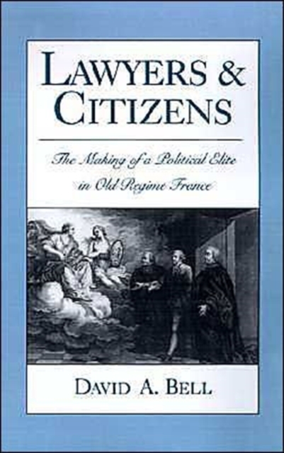 Lawyers and Citizens : The Making of a Political 'Elite in Old Regime France, Hardback Book