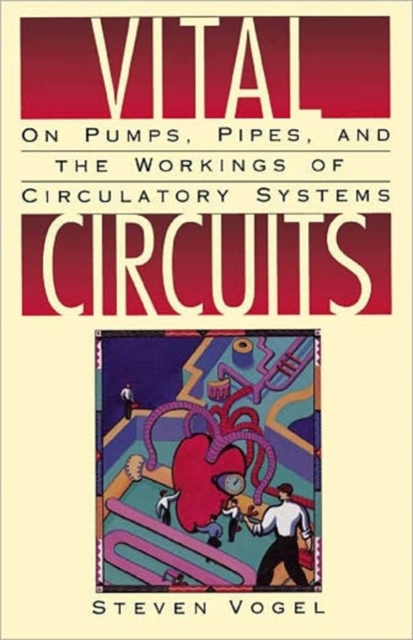 Vital Circuits : On Pumps, Pipes, and the Wondrous Workings of Circulatory Systems, Paperback / softback Book