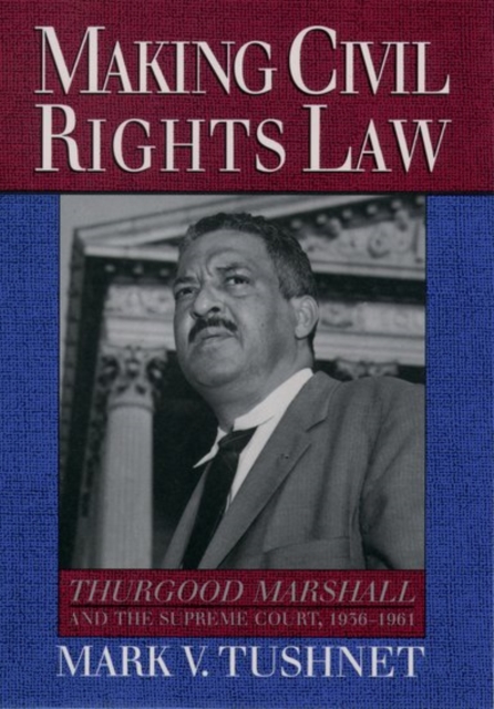 Making Civil Rights Law : Thurgood Marshall and the Supreme Court, 1936-1961, Hardback Book