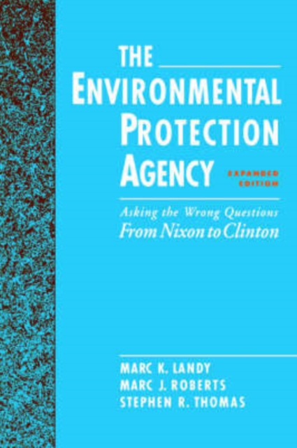 The Environmental Protection Agency : Asking the Wrong Questions: From Nixon to Clinton, Paperback / softback Book