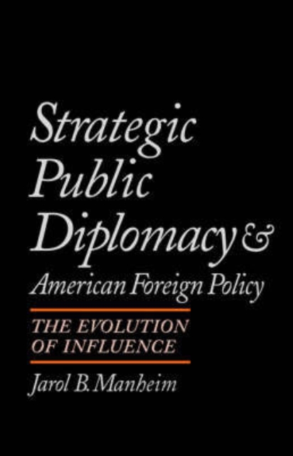 Strategic Public Diplomacy and American Foreign Policy : The Evolution of Influence, Paperback Book