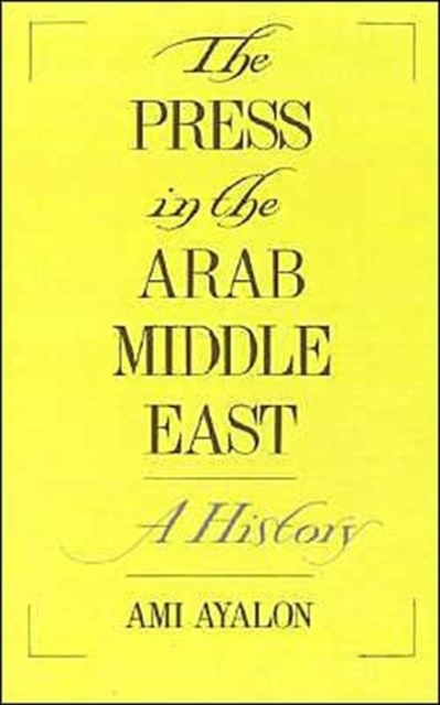 The Press in the Arab Middle East : A History, Hardback Book