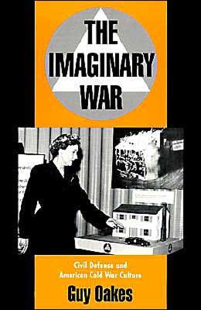 The Imaginary War : Civil Defense and American Cold War Culture, Hardback Book