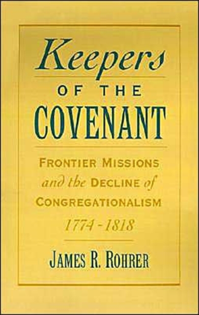 Keepers of the Covenant : Frontier Missions and the Decline of Congregationalism, 1774-1818, Hardback Book