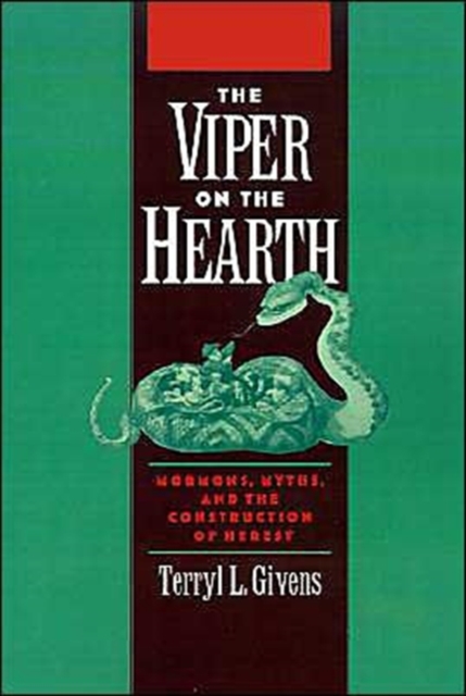 The Viper on the Hearth : Mormons, Myths, and the Construction of Heresy, Hardback Book
