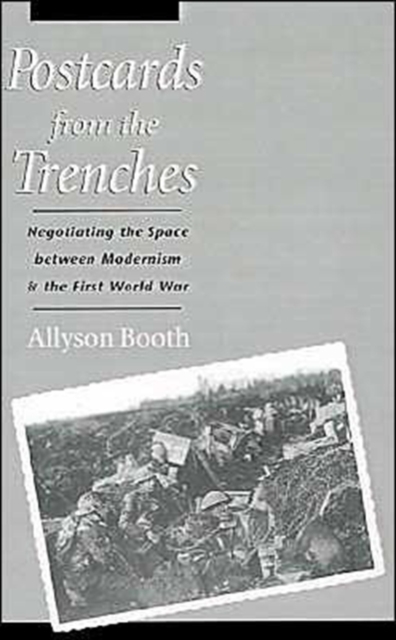 Postcards from the Trenches : Negotiating the Space between Modernism and the First World War, Hardback Book