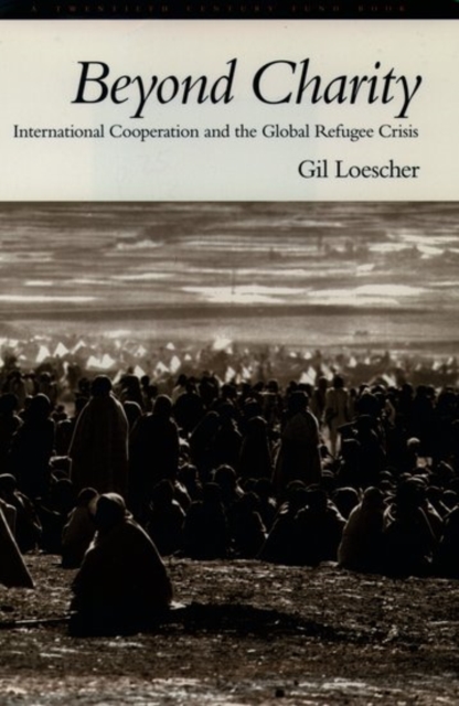 Beyond Charity : International Cooperation and the Global Refugee Crisis. A Twentieth Century Fund Book, Paperback / softback Book