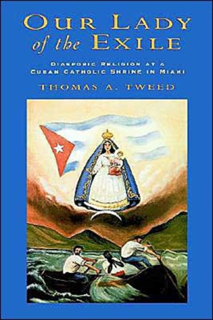 Our Lady of the Exile : Diasporic Religion at a Cuban Catholic Shrine in Miami, Hardback Book