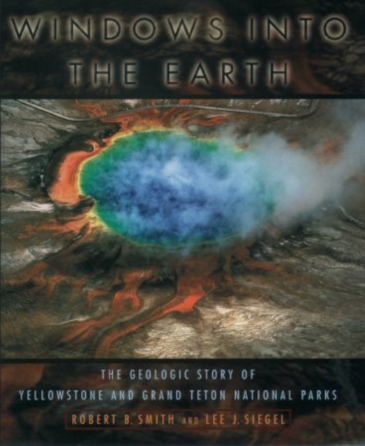 Windows into the Earth : The Geologic Story of Yellowstone and Grand Teton National Parks, Paperback / softback Book