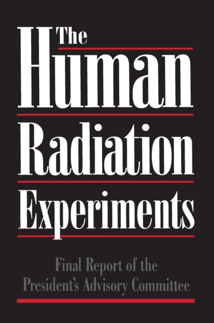 The Human Radiation Experiments : Final Report of the Advisory Committee on Human Radiation Experiments, Hardback Book
