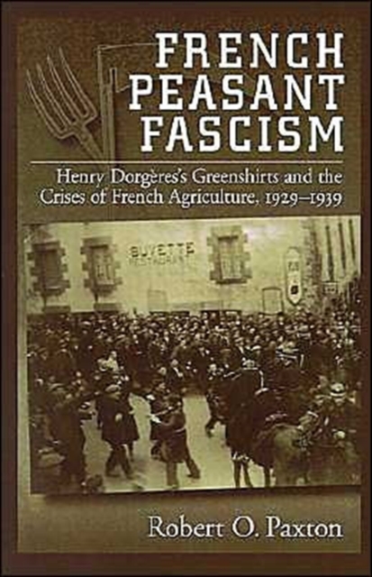 French Peasant Fascism : Henry Dorgeres' Greenshirts and the Crises of French Agriculture, 1929-1939, Paperback / softback Book