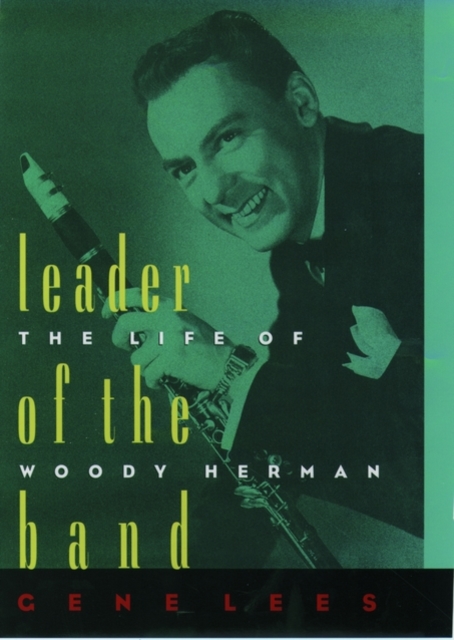 Leader of the Band : The Life of Woody Herman, Paperback / softback Book