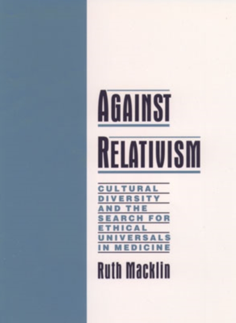 Against Relativism : Cultural Diversity and the Search for Ethical Universals in Medicine, Hardback Book