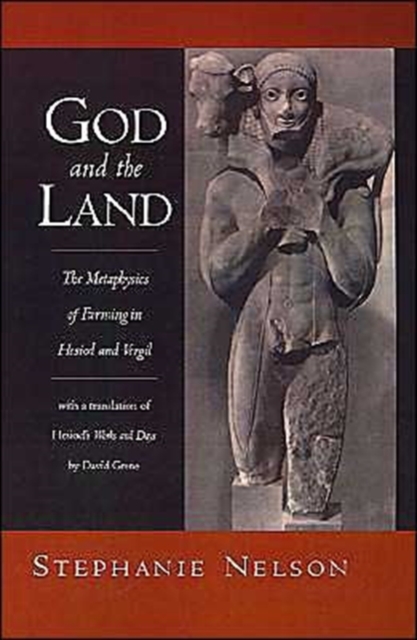 God and the Land : The Metaphysics of Farming in Hesiod and Vergil. With a translation of Hesiod's Works and Days by David Grene, Hardback Book