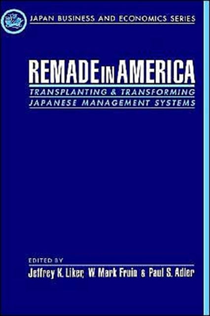Remade in America : Transplanting and Transforming Japanese Management Systems, Hardback Book