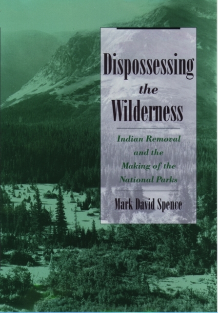 Dispossessing the Wilderness : Indian Removal and the Making of the National Parks, Hardback Book