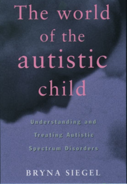 The World of the Autistic Child : Understanding and Treating Autistic Spectrum Disorders, Paperback / softback Book