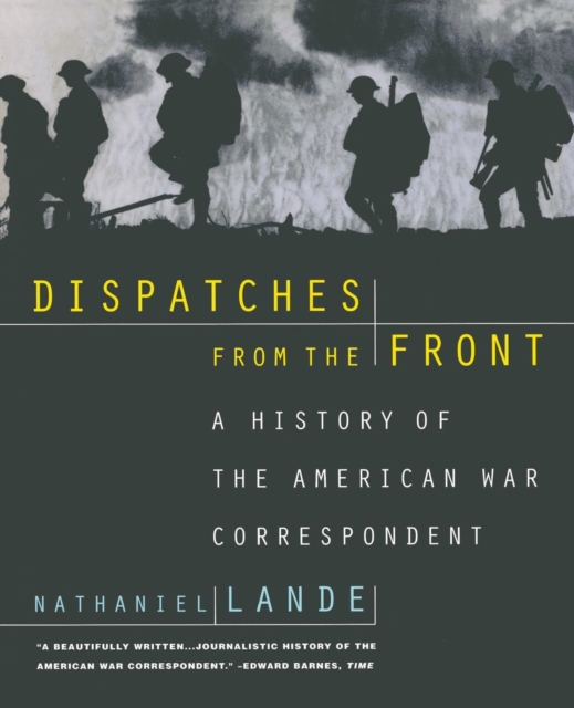 Dispatches from the Front : A History of the American War Correspondent, Paperback Book