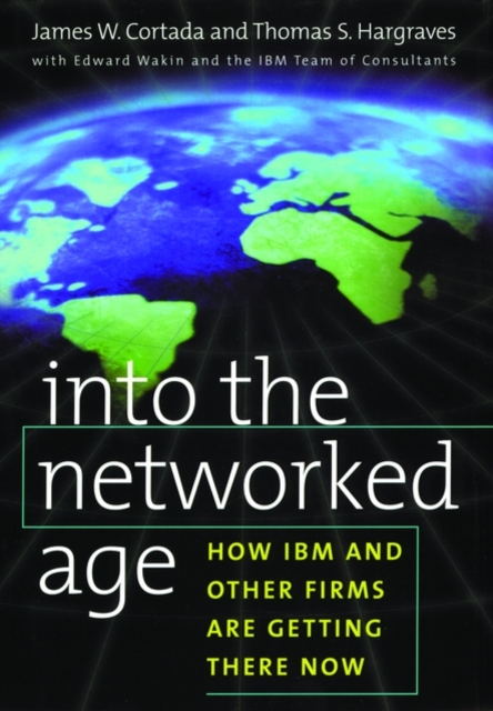 Into the Networked Age : How IBM and Other Firms are Getting There Now, Hardback Book