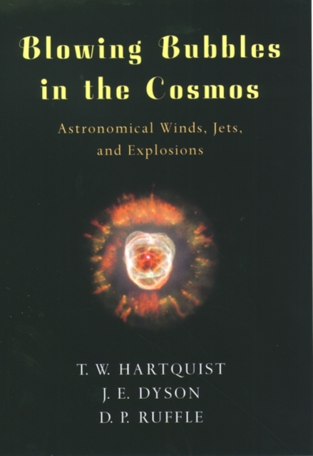 Blowing Bubbles in the Cosmos : Astronomical Winds, Jets, and Explosions, Hardback Book
