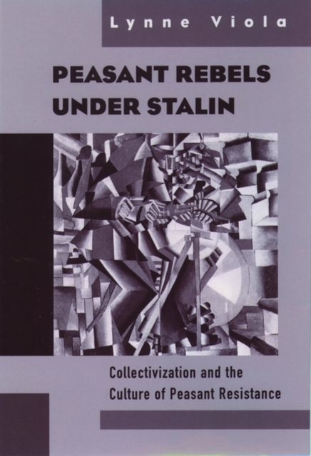 Peasant Rebels Under Stalin : Collectivization and the Culture of Peasant Resistance, Paperback / softback Book