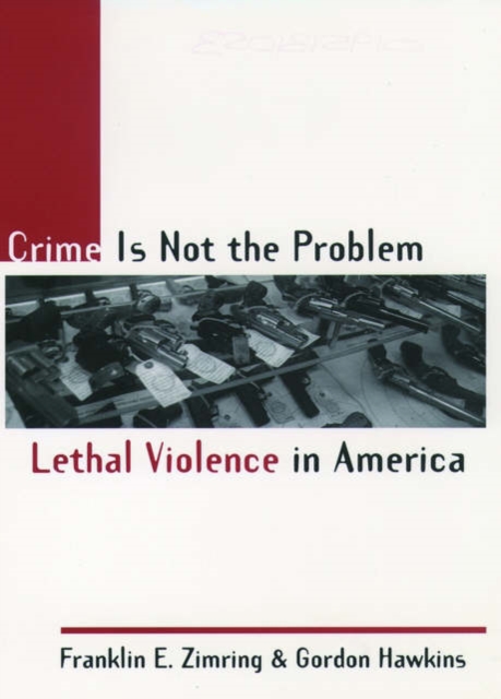 Crime Is Not the Problem : Lethal Violence in America, Paperback / softback Book