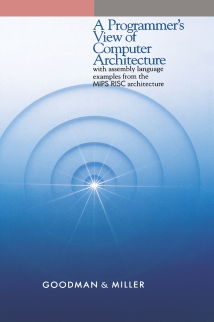 A Programmer's View of Computer Architecture : With Assembly Language Examples from the MIPS RISC Architecture, Hardback Book